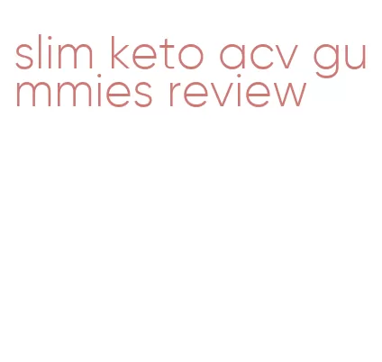 slim keto acv gummies review