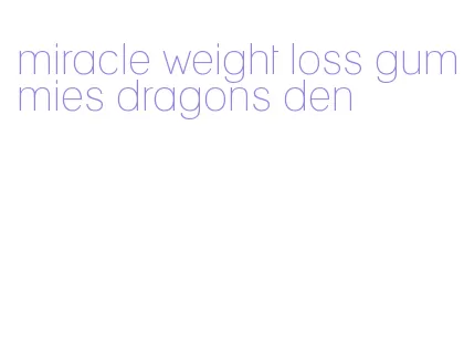 miracle weight loss gummies dragons den