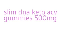 slim dna keto acv gummies 500mg