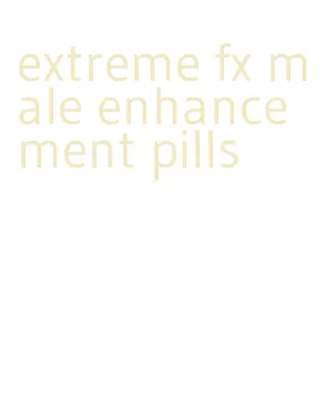 extreme fx male enhancement pills