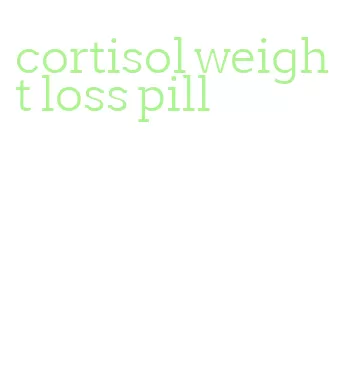 cortisol weight loss pill