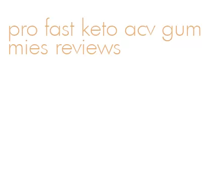 pro fast keto acv gummies reviews