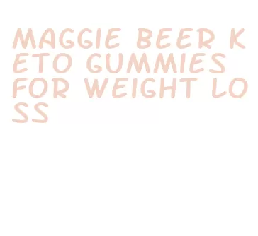 maggie beer keto gummies for weight loss