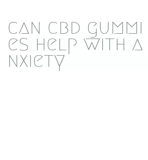 can cbd gummies help with anxiety