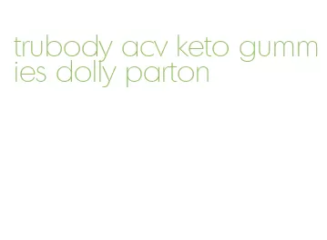 trubody acv keto gummies dolly parton