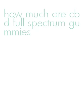 how much are cbd full spectrum gummies