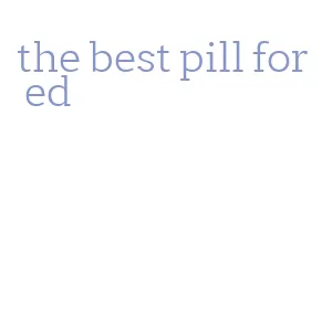 the best pill for ed