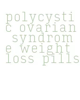 polycystic ovarian syndrome weight loss pills