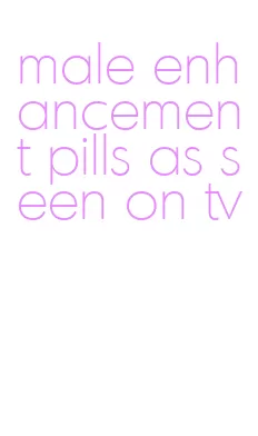 male enhancement pills as seen on tv