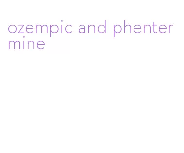 ozempic and phentermine