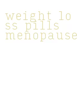 weight loss pills menopause