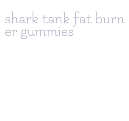 shark tank fat burner gummies