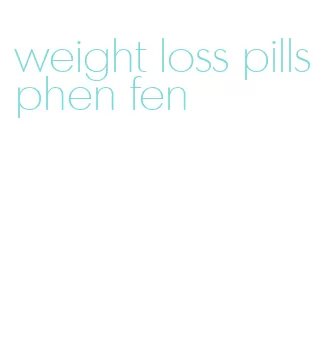 weight loss pills phen fen