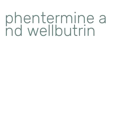 phentermine and wellbutrin