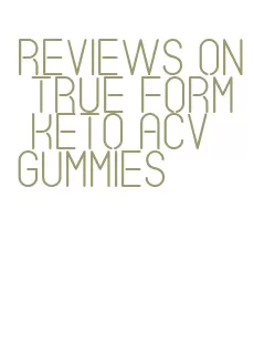 reviews on true form keto acv gummies