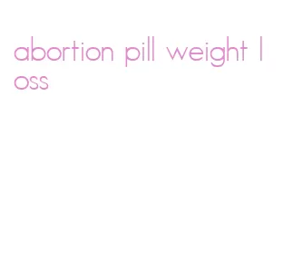 abortion pill weight loss