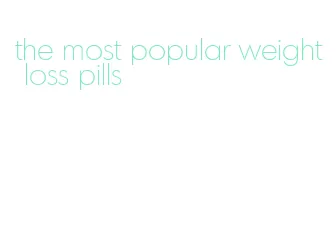 the most popular weight loss pills