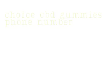 choice cbd gummies phone number