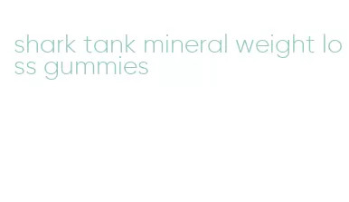 shark tank mineral weight loss gummies