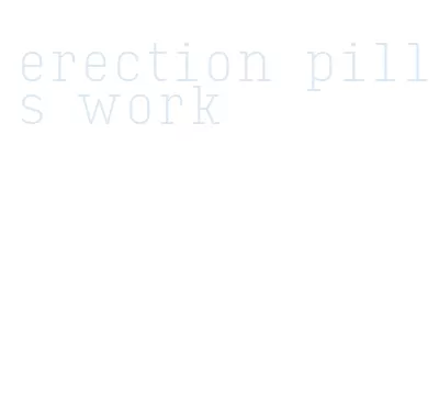 erection pills work