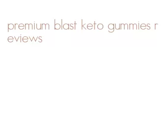 premium blast keto gummies reviews