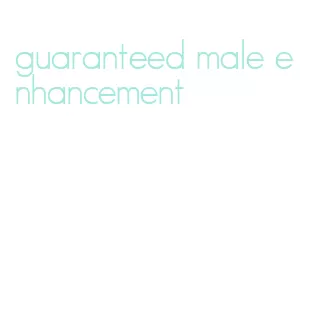 guaranteed male enhancement