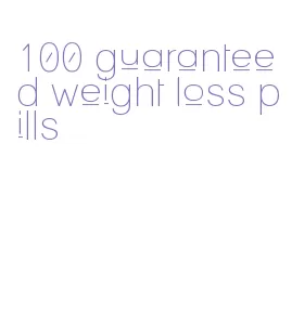 100 guaranteed weight loss pills