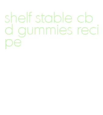 shelf stable cbd gummies recipe