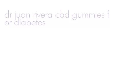 dr juan rivera cbd gummies for diabetes