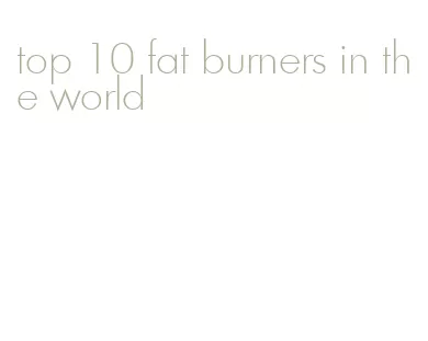 top 10 fat burners in the world