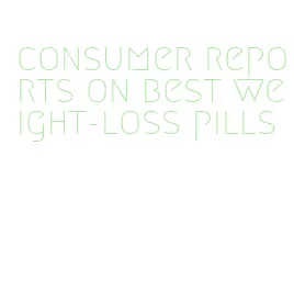 consumer reports on best weight-loss pills