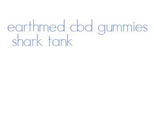 earthmed cbd gummies shark tank