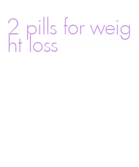 2 pills for weight loss