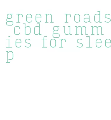 green roads cbd gummies for sleep