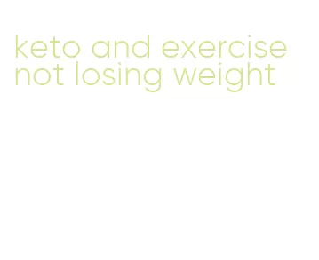 keto and exercise not losing weight