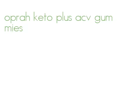 oprah keto plus acv gummies