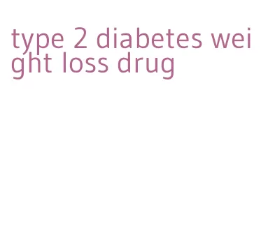 type 2 diabetes weight loss drug