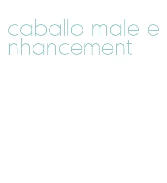 caballo male enhancement