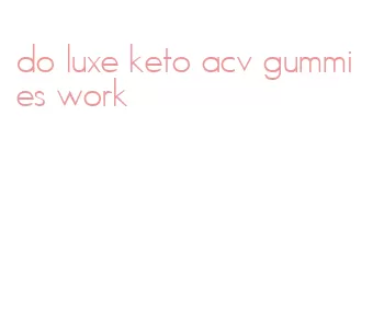 do luxe keto acv gummies work