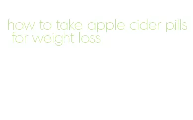 how to take apple cider pills for weight loss