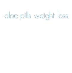 aloe pills weight loss