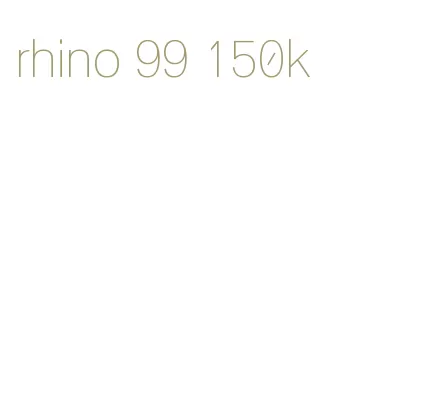 rhino 99 150k