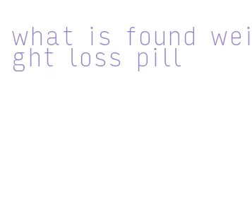 what is found weight loss pill