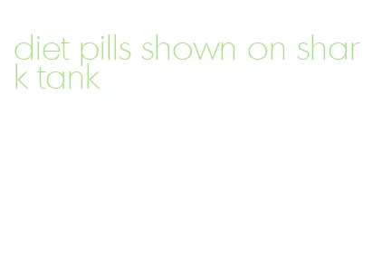 diet pills shown on shark tank