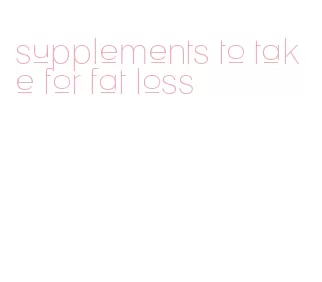 supplements to take for fat loss