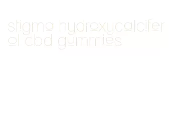 stigma hydroxycalciferol cbd gummies