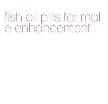 fish oil pills for male enhancement