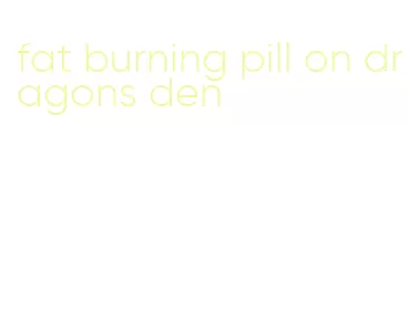 fat burning pill on dragons den