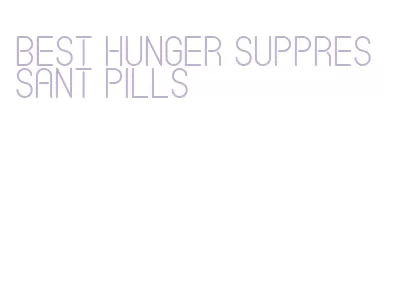 best hunger suppressant pills