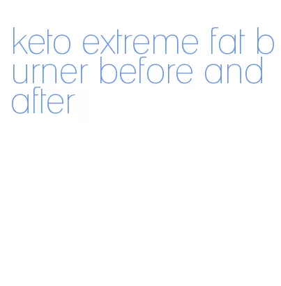 keto extreme fat burner before and after